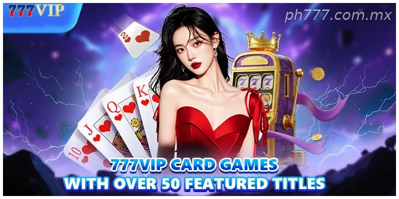 777vip-card-games-with-over-50-featured-titles