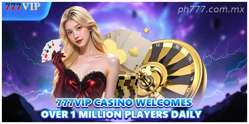 777VIP casino welcomes over 1 million players daily