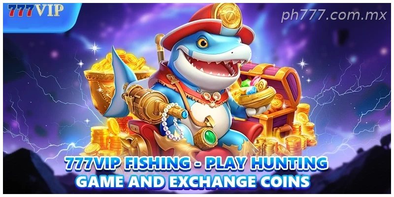 777VIP Fishing – Play Hunting Game and Exchange Coins
