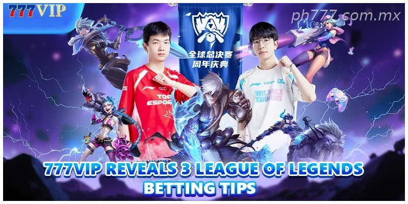 777vip reveals 3 league of legends betting tips