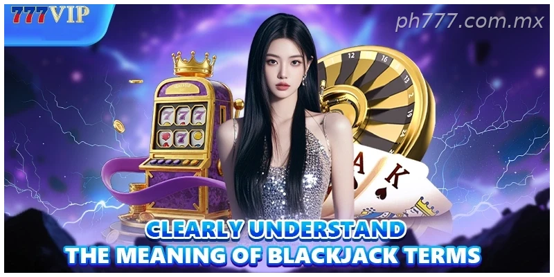 Clearly understand the meaning of Blackjack terms