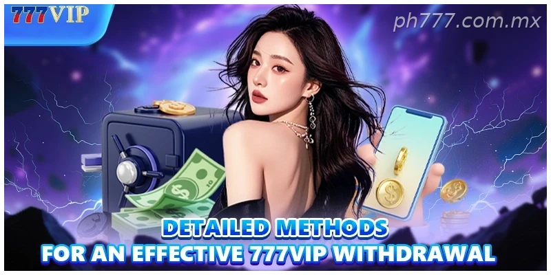 Detailed methods for an effective 777VIP Withdrawal