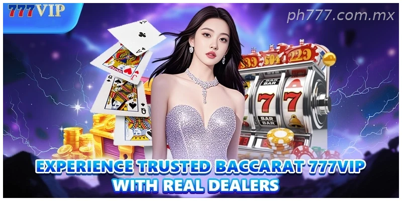 Experience trusted Baccarat 777VIP with real Dealers