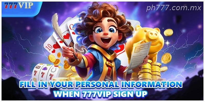 Fill in your personal information when 777VIP sign up