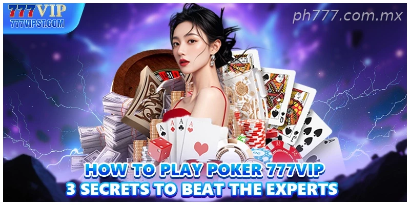 How To Play Poker 777VIP 3 Secrets To Beat The Experts