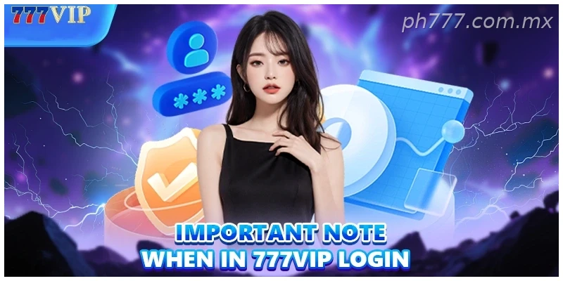 Important note when in 777VIP login