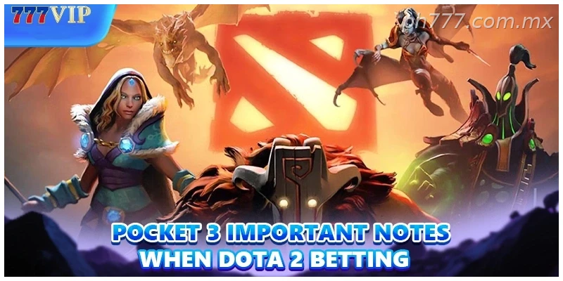 Pocket 3 important notes when Dota 2 Betting