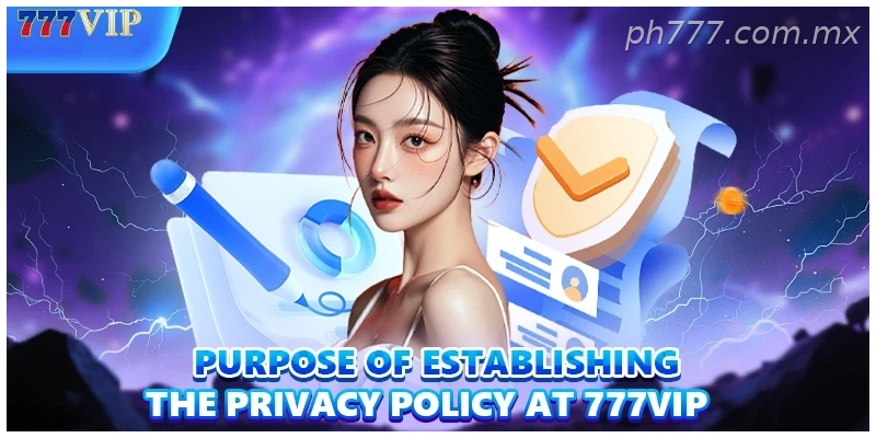 Purpose of establishing the Privacy policy at 777VIP