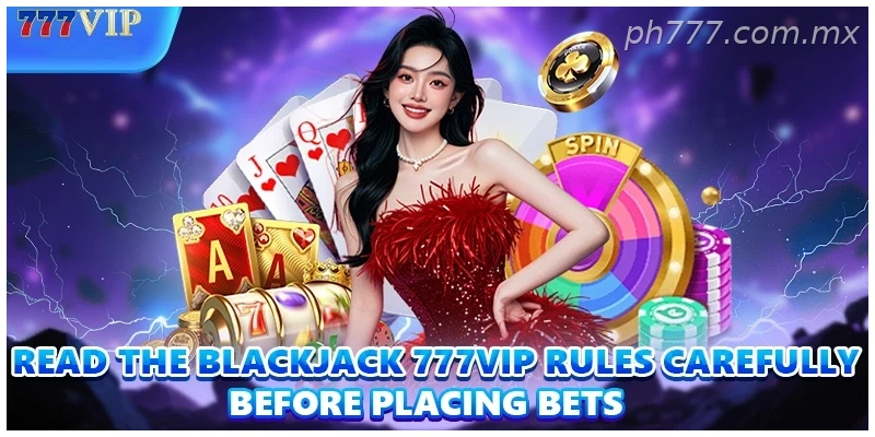 Read the Blackjack 777VIP rules carefully before placing bets