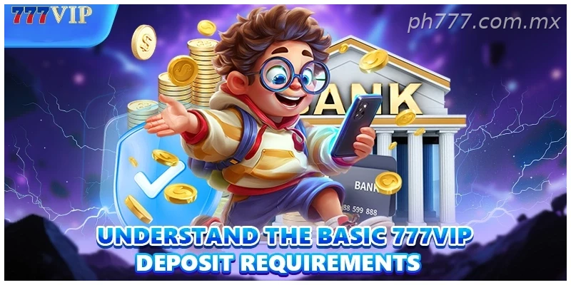 Understand the basic 777VIP Deposit requirements