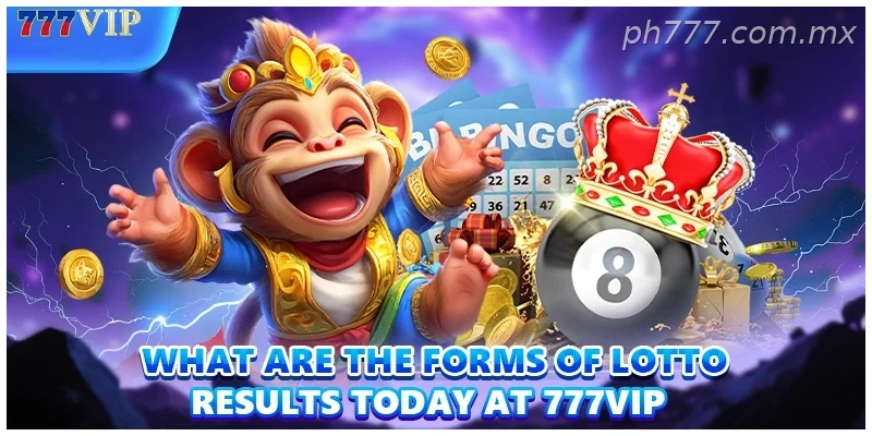 What are the forms of Lotto results today at 777VIP